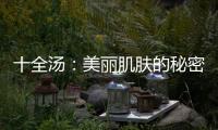 十全湯：美麗肌膚的秘密配方