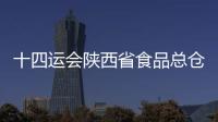 十四運會陜西省食品總倉為全運村配送首批食材