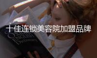 十佳連鎖美容院加盟品牌