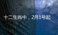 十二生肖中，2月1號起運勢大爆發，財神貴人助，生活更順的生肖