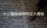 十二星座接吻特征大揭秘