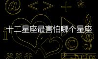 十二星座最害怕哪個星座？你的克星是誰？