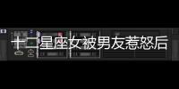十二星座女被男友惹怒后的反應如何？