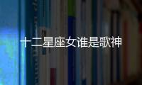 十二星座女誰是歌神