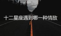 十二星座遇到哪一種情敵會輸？
