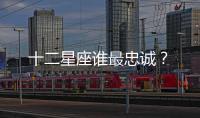 十二星座誰最忠誠？
