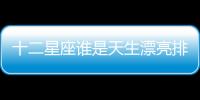 十二星座誰(shuí)是天生漂亮排名