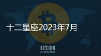 十二星座2023年7月感情運勢 2023年7月星座運勢完整版