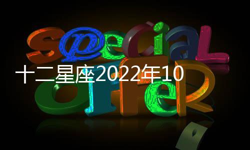 十二星座2022年10月財富運勢 2022年10月星座財富運勢詳解