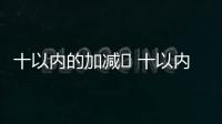 十以內(nèi)的加減	 十以內(nèi)的加減法