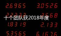 十個團隊獲2018年度中科院科技促進發展獎—新聞—科學網