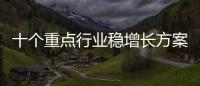 十個重點行業穩增長方案出臺