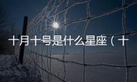 十月十號是什么星座（十月十）