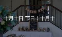十月十日 節日（十月十日是什么節日）