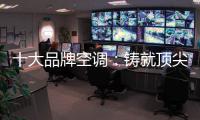 十大品牌空調：鑄就頂尖實力 沉穩贏得市場