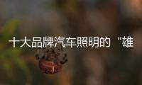 十大品牌汽車照明的“雄心壯志” 需要良好形象襯托