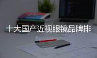 十大國產近視眼鏡品牌排行