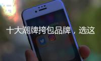 十大潮牌挎包品牌，選這些斜挎包潮牌出街更帥氣
