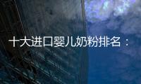 十大進口嬰兒奶粉排名：美素佳兒兼具奶源品質與吸收效果
