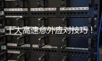 十大高速意外應(yīng)對(duì)技巧！果斷收藏