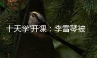 十天學'開課：李雪琴被背刺只是開始？綜藝抓馬升級