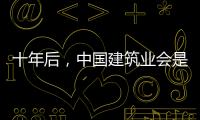 十年后，中國建筑業會是什么樣子？