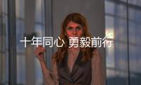 十年同心 勇毅前行