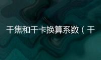 千焦和千卡換算系數（千焦和千卡換算）