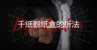 千紙鶴紙盒的折法