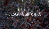 千元5G手機很吸引人