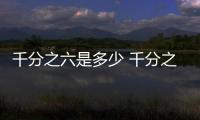 千分之六是多少 千分之六是多少呢