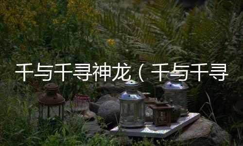 千與千尋神龍（千與千尋之龍皇）