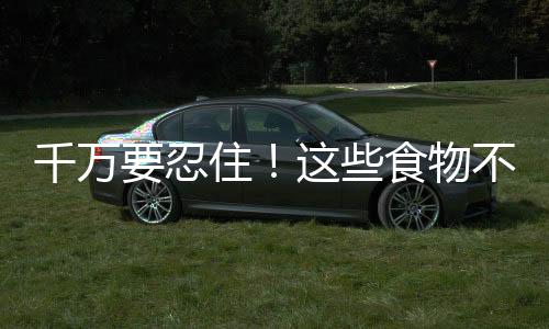 千萬要忍住！這些食物不能空腹吃