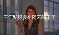 千年私服發布網云鶴千年