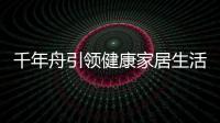 千年舟引領健康家居生活,環(huán)保健康板材背后的品質力