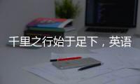 千里之行始于足下，英語技能厚積薄發