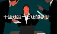 千里江凌一日還的意思 千里江凌一日還全詩