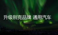 升級別克品牌 通用汽車2017在華戰(zhàn)略發(fā)布