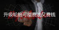 升級(jí)輪胎可能費(fèi)油又費(fèi)錢(qián) 六大誤區(qū)要注意