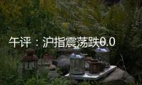 午評：滬指震蕩跌0.05%，鋰電池等題材表現(xiàn)活躍