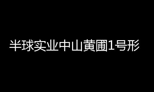 半球?qū)崢I(yè)中山黃圃1號(hào)形象館參展