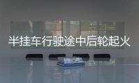 半掛車行駛途中后輪起火