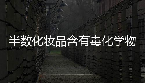半數(shù)化妝品含有毒化學(xué)物質(zhì)！消費者該怎么辦？