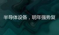 半導體設備，明年強勢復蘇