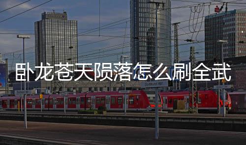 臥龍蒼天隕落怎么刷全武器和全神獸