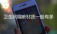 衛生間隔斷材質一般有多厚（衛生間隔斷材質）
