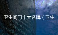 衛(wèi)生間門十大名牌（衛(wèi)生間門十大品牌）