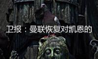 衛(wèi)報(bào)：曼聯(lián)恢復(fù)對(duì)凱恩的興趣，但面臨一難題