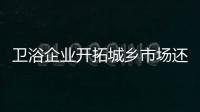 衛浴企業開拓城鄉市場還需積極面對