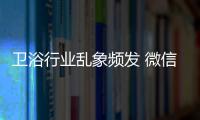 衛浴行業亂象頻發 微信營銷漸走紅